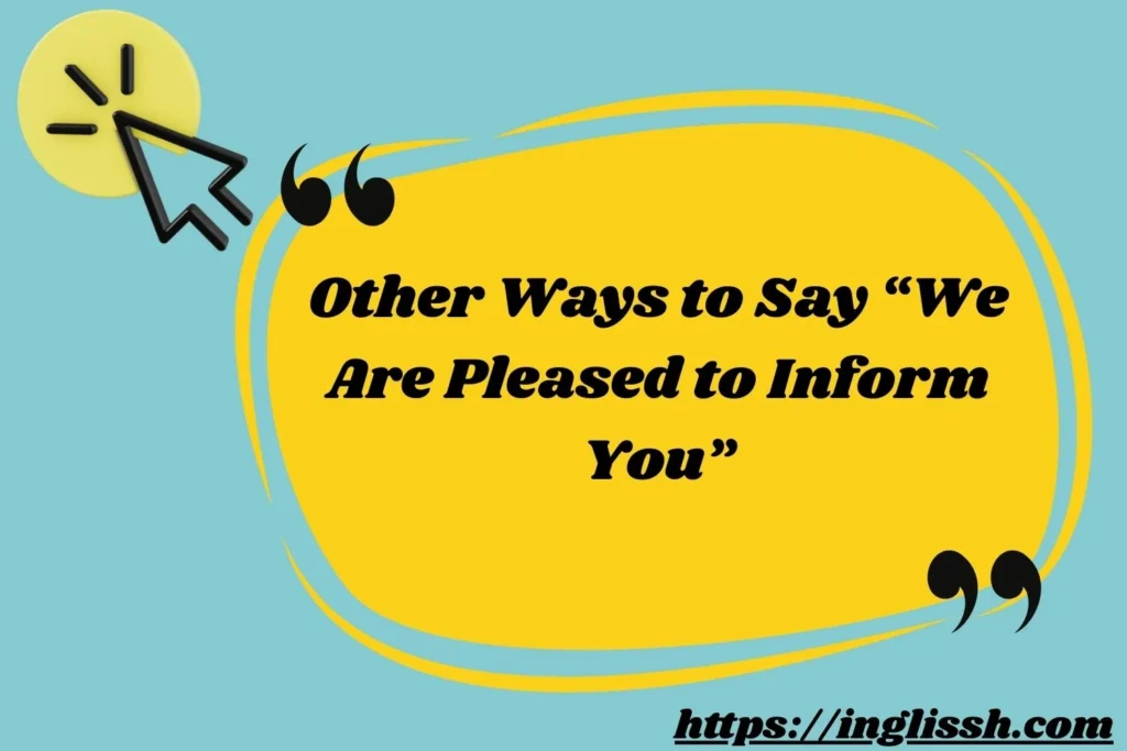 Other Ways to Say “We Are Pleased to Inform You”