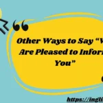 Other Ways to Say “We Are Pleased to Inform You”