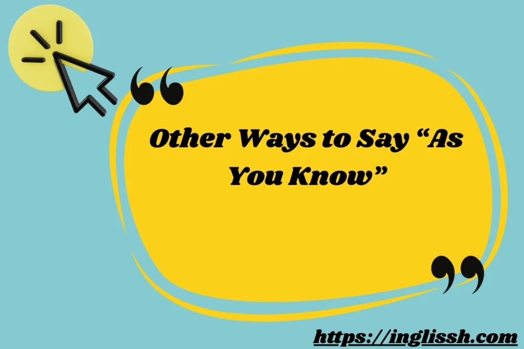 Other Ways to Say “As You Know”