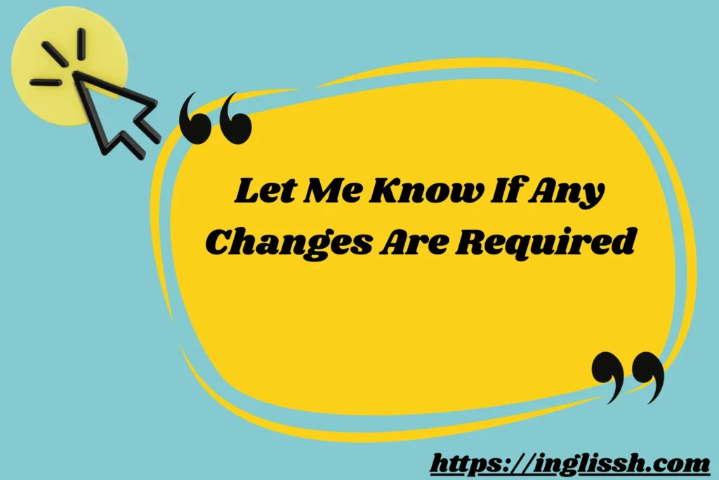 Let Me Know If Any Changes Are Required