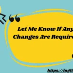 Let Me Know If Any Changes Are Required