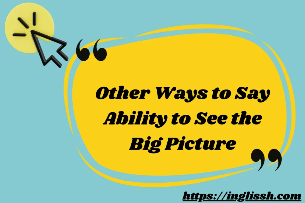 Other Ways to Say Ability to See the Big Picture