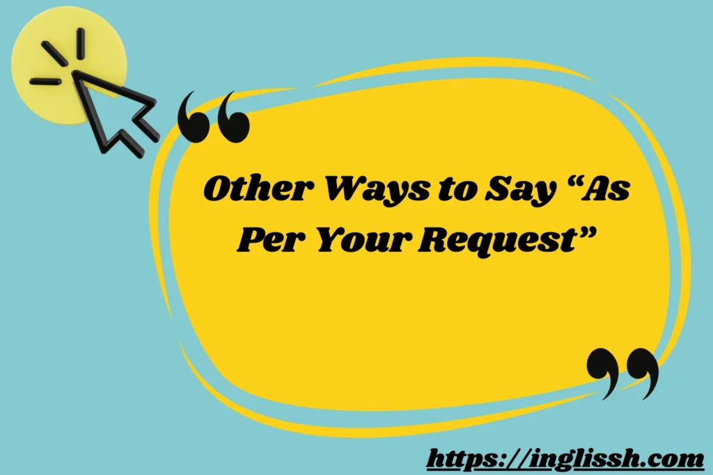 Other Ways to Say “As Per Your Request”