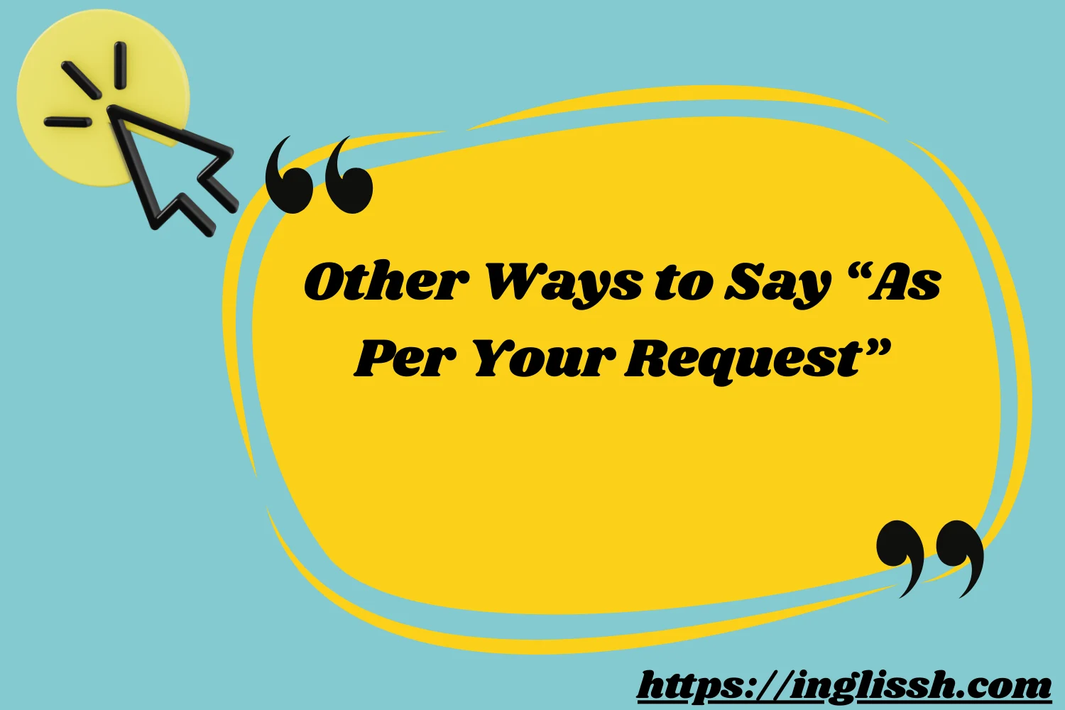 Other Ways to Say “As Per Your Request”