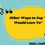 Other Ways to Say “I Would Love To”