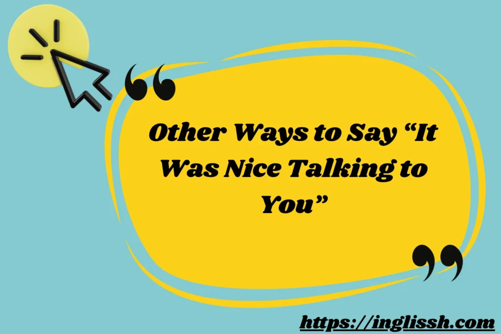 Other Ways to Say “It Was Nice Talking to You”