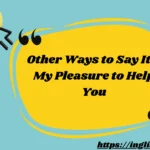 Other Ways to Say It’s My Pleasure to Help You
