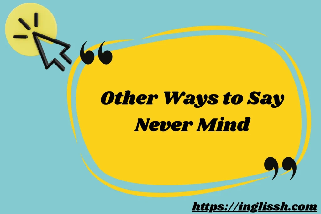 Other Ways to Say Never Mind A Complete Guide 2026