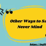 Other Ways to Say Never Mind A Complete Guide 2026