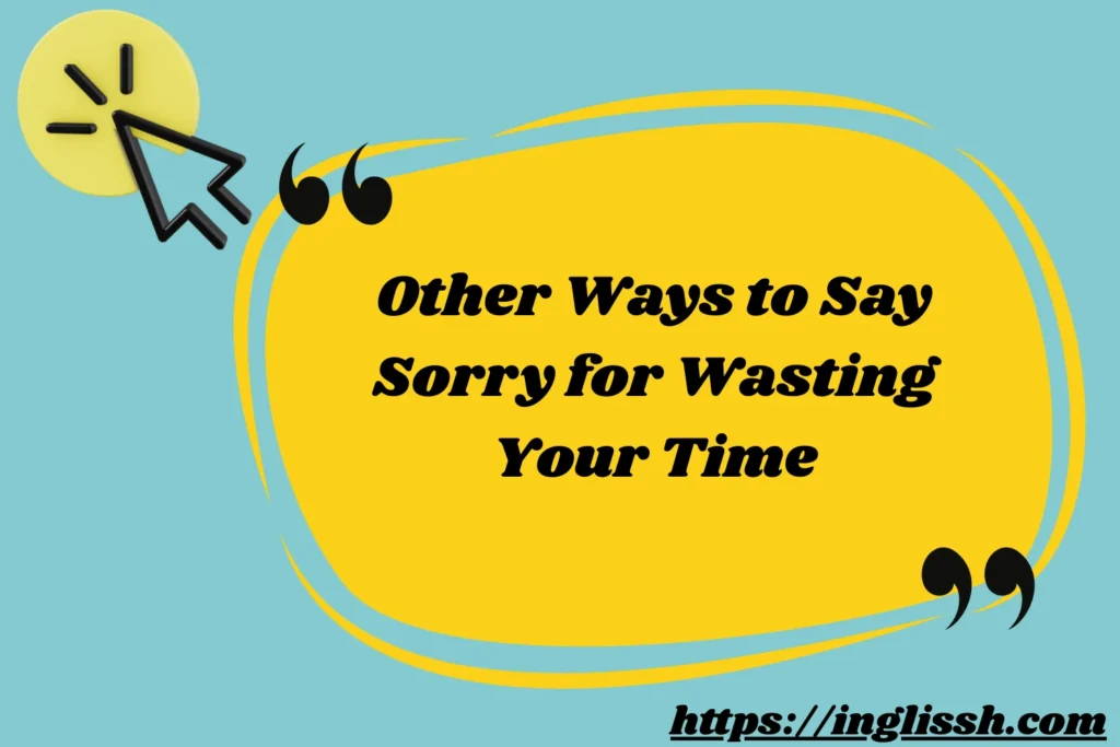 Other Ways to Say Sorry for Wasting Your Time
