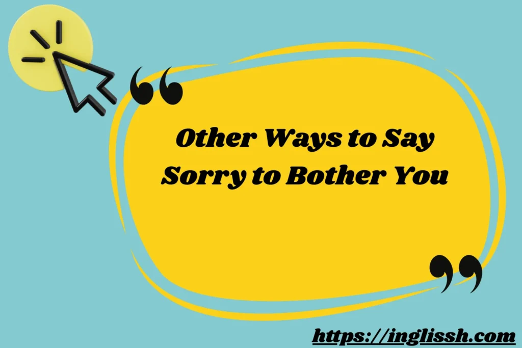 Other Ways to Say Sorry to Bother You