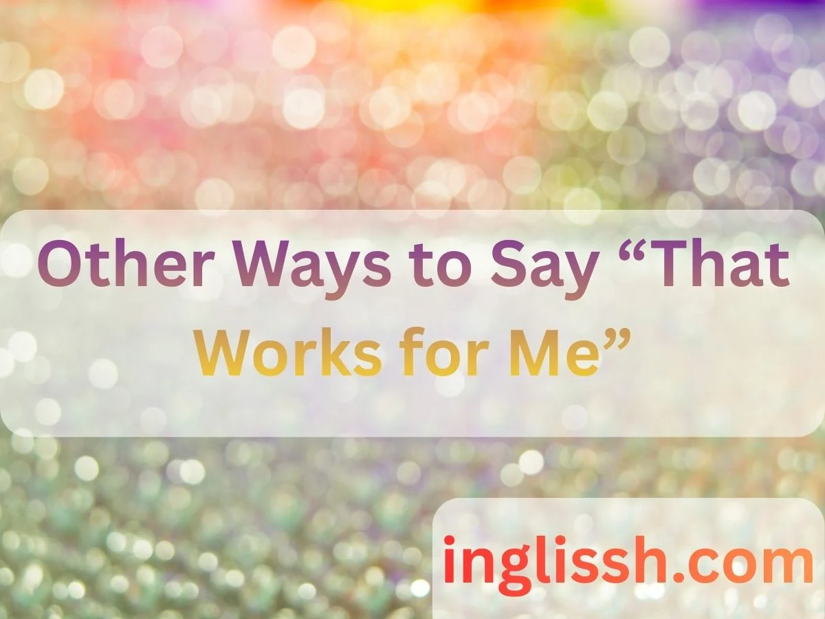 Other Ways to Say “That Works for Me”