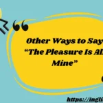 Other Ways to Say “The Pleasure Is All Mine”
