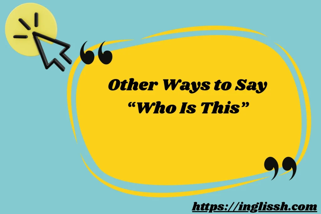 Other Ways to Say “Who Is This”