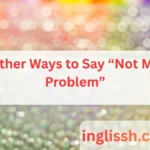 Other Ways to Say “Not My Problem”