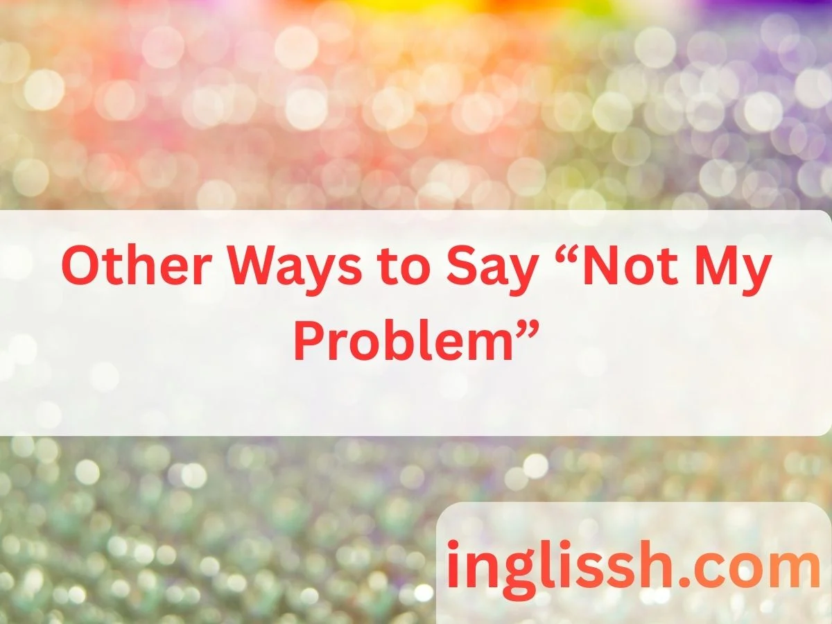 Other Ways to Say “Not My Problem”