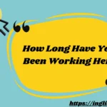 How Long Have You Been Working Here