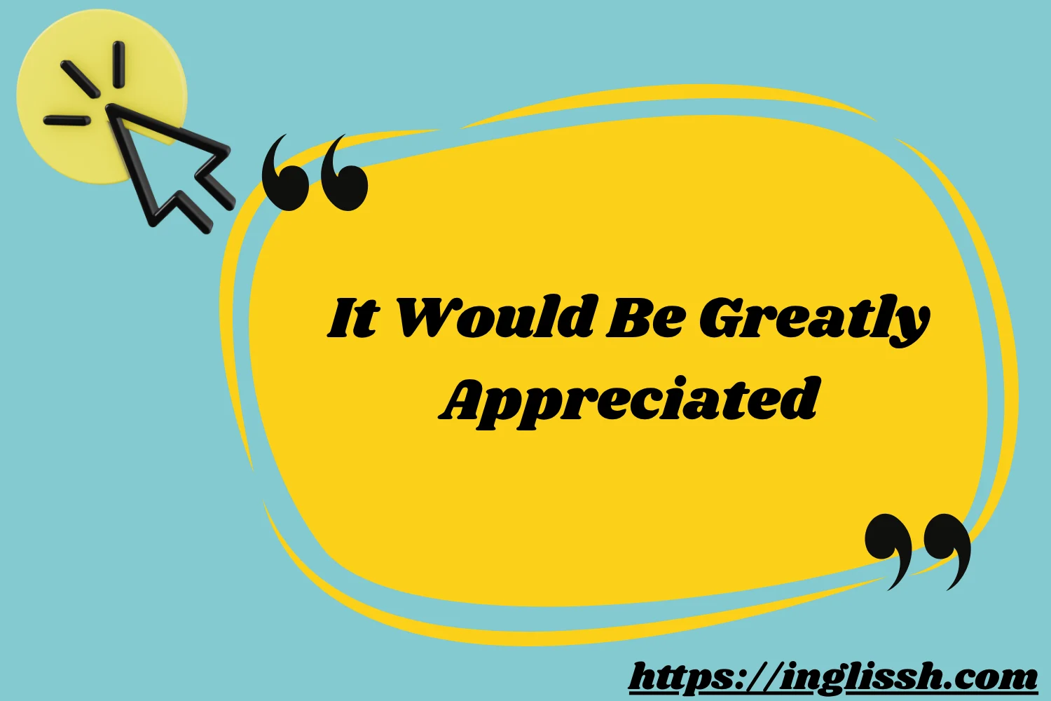 It Would Be Greatly Appreciated