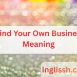 Mind Your Own Business Meaning