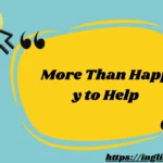 More Than Happy to Help