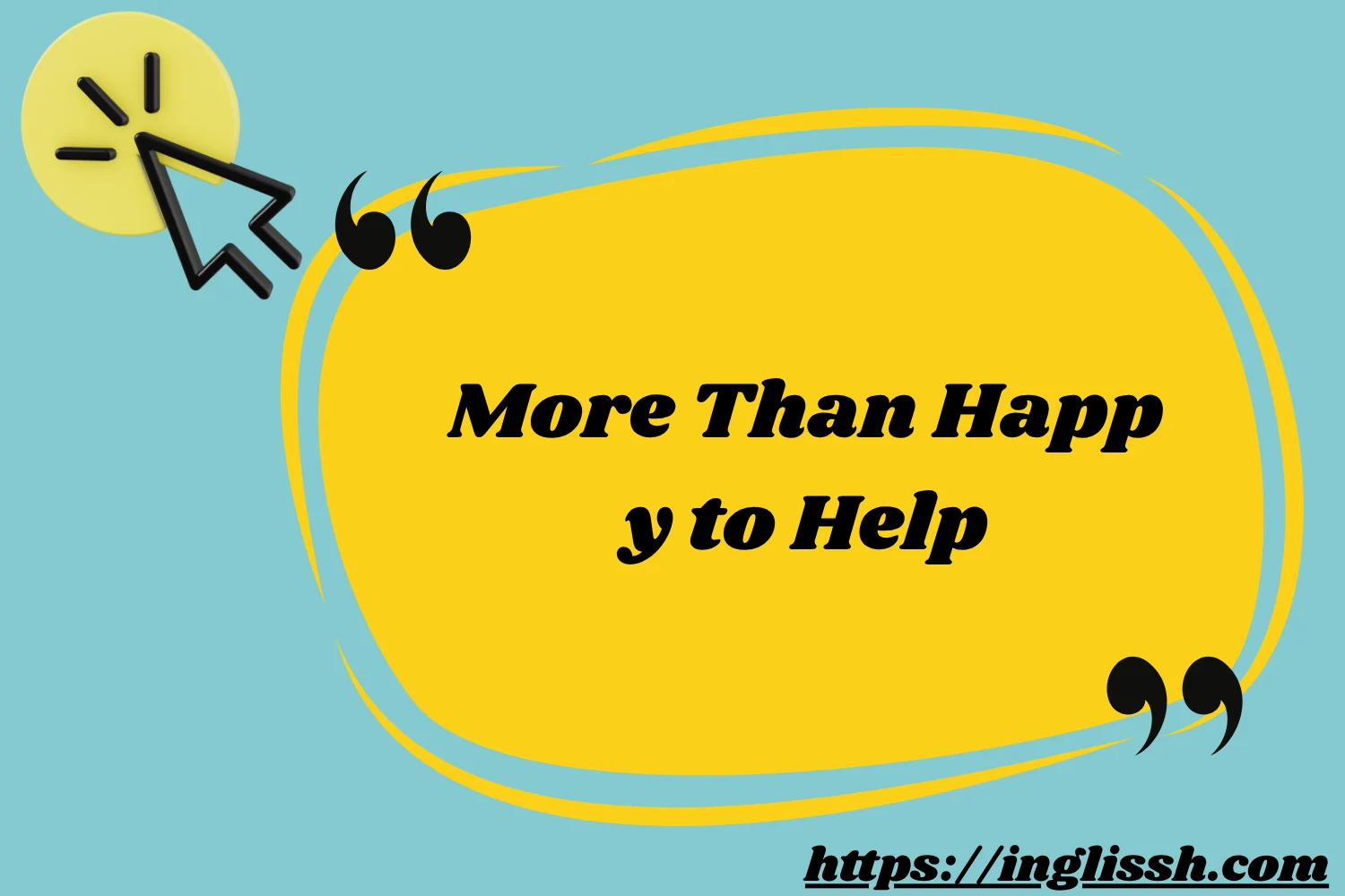 More Than Happy to Help