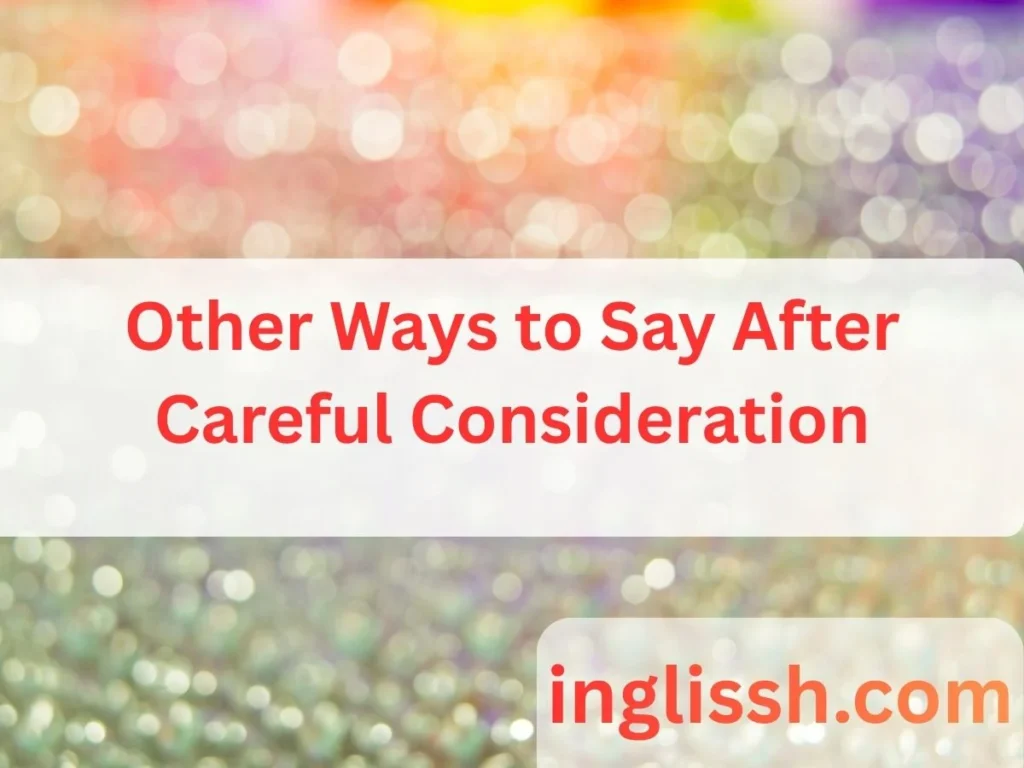 Other Ways to Say After Careful Consideration