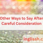Other Ways to Say After Careful Consideration