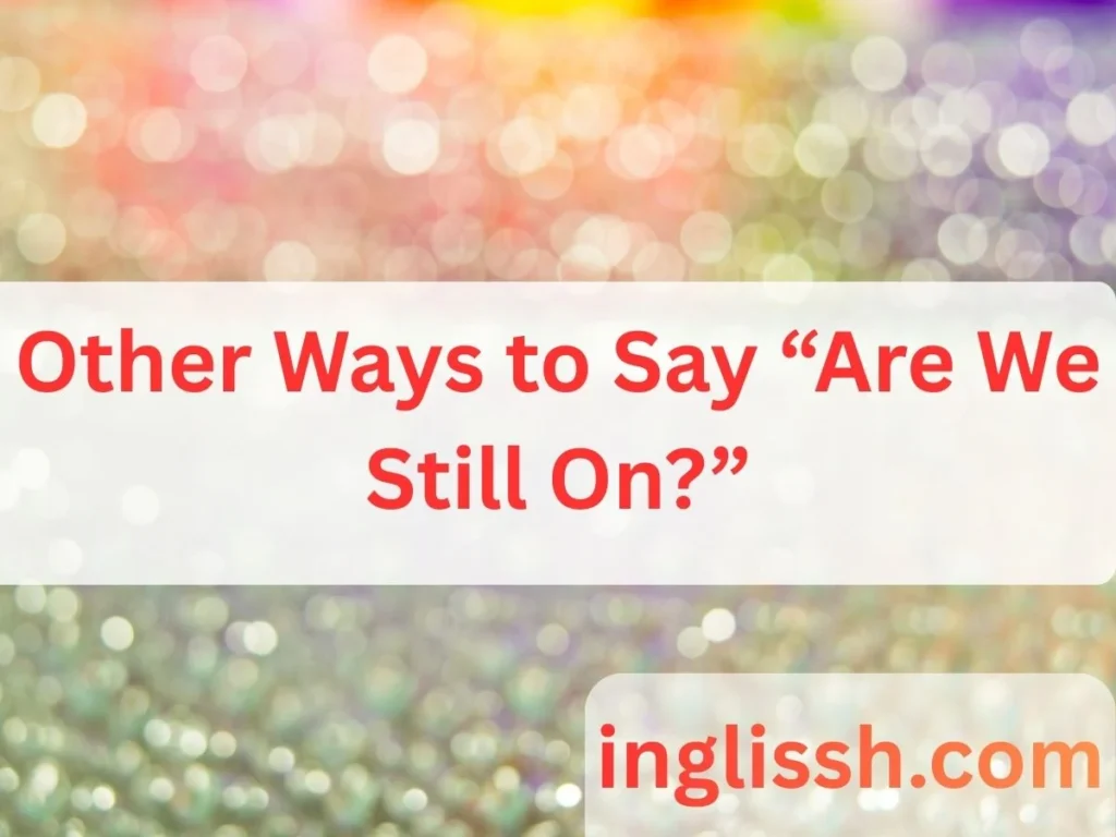 Other Ways to Say “Are We Still On?”