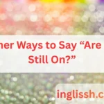 Other Ways to Say “Are We Still On?”