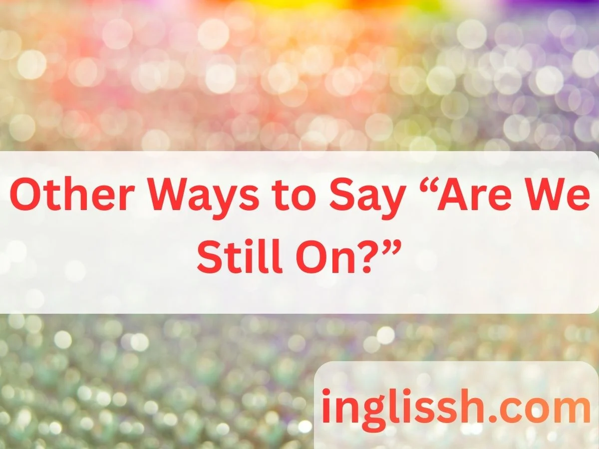 Other Ways to Say “Are We Still On?”