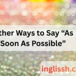 Other Ways to Say “As Soon As Possible”