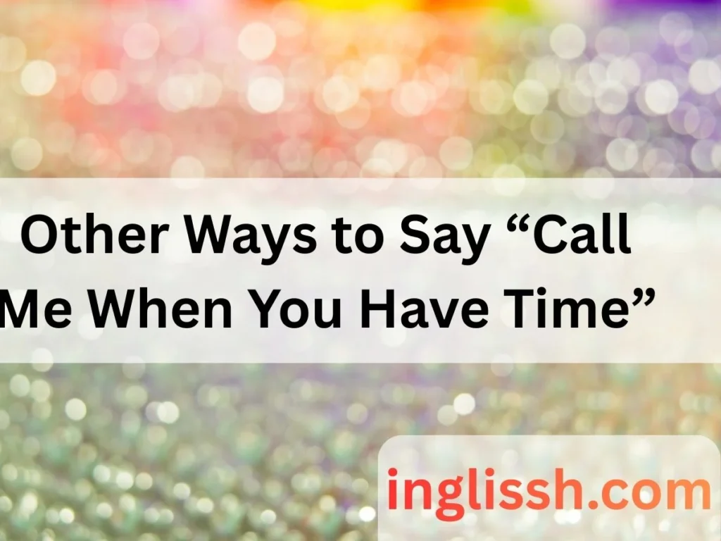 Other Ways to Say “Call Me When You Have Time”
