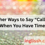 Other Ways to Say “Call Me When You Have Time”