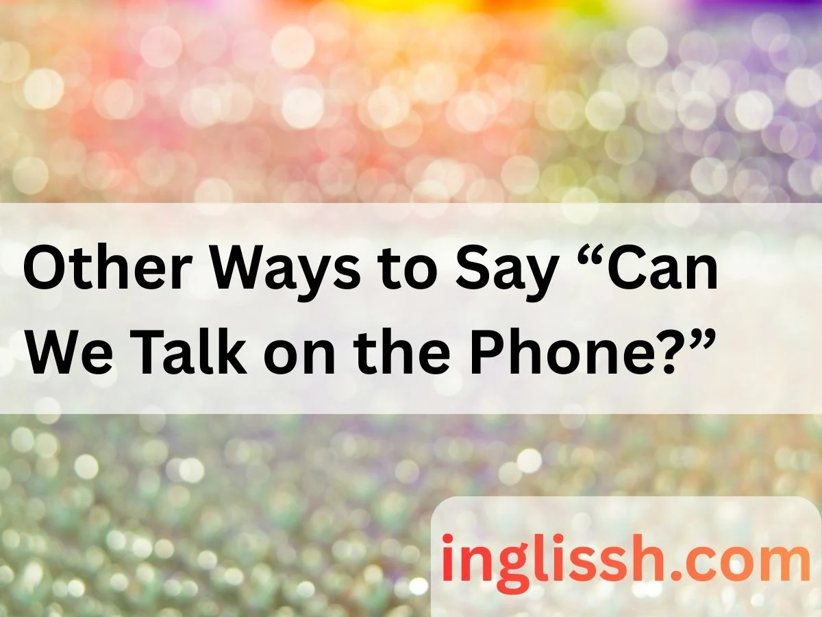 Other Ways to Say “Can We Talk on the Phone?”