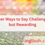 Other Ways to Say Challenging but Rewarding
