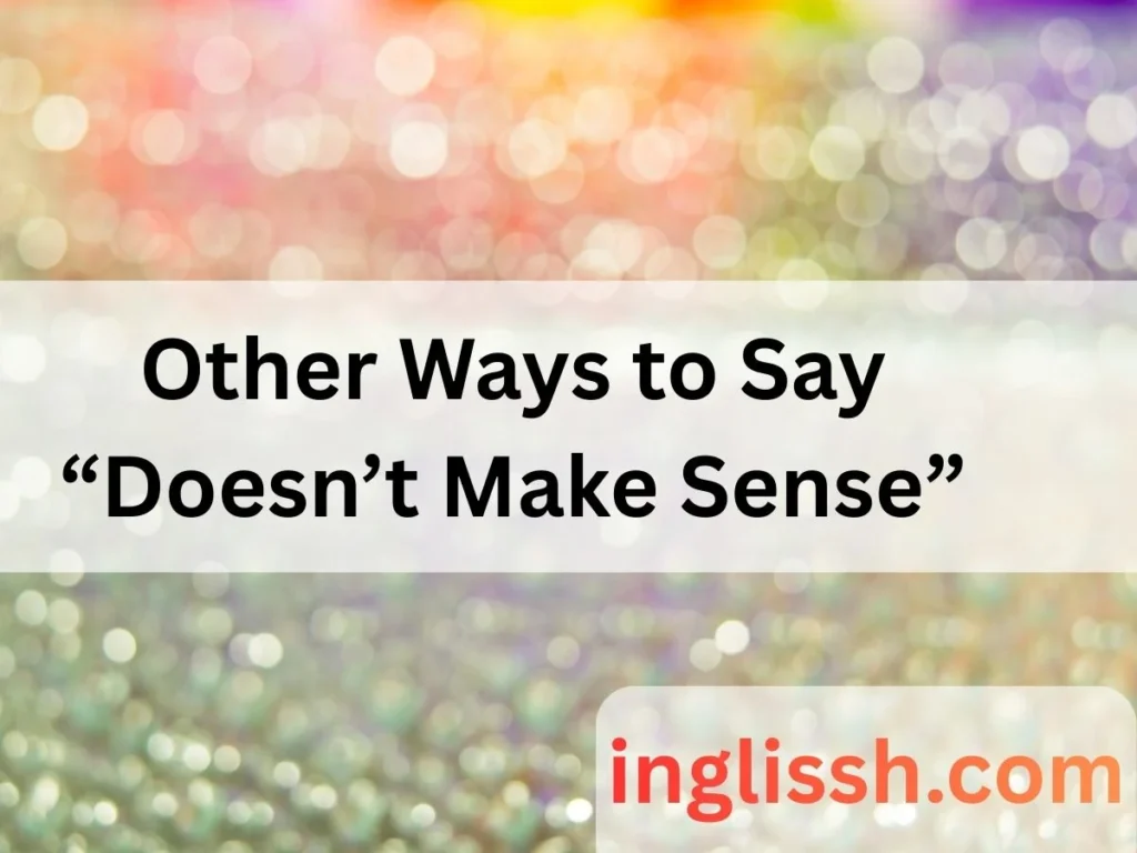 Other Ways to Say “Doesn’t Make Sense”