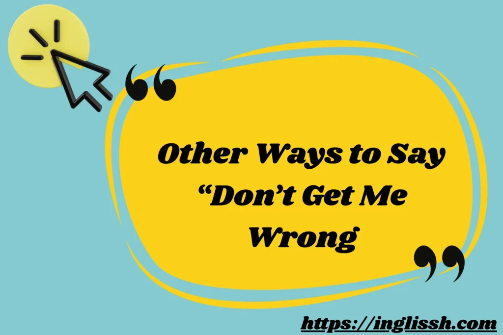 Other Ways to Say “Don’t Get Me Wrong