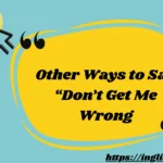 Other Ways to Say “Don’t Get Me Wrong