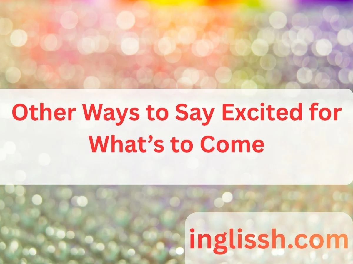 Other Ways to Say Excited for What’s to Come