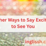 Other Ways to Say Excited to See You