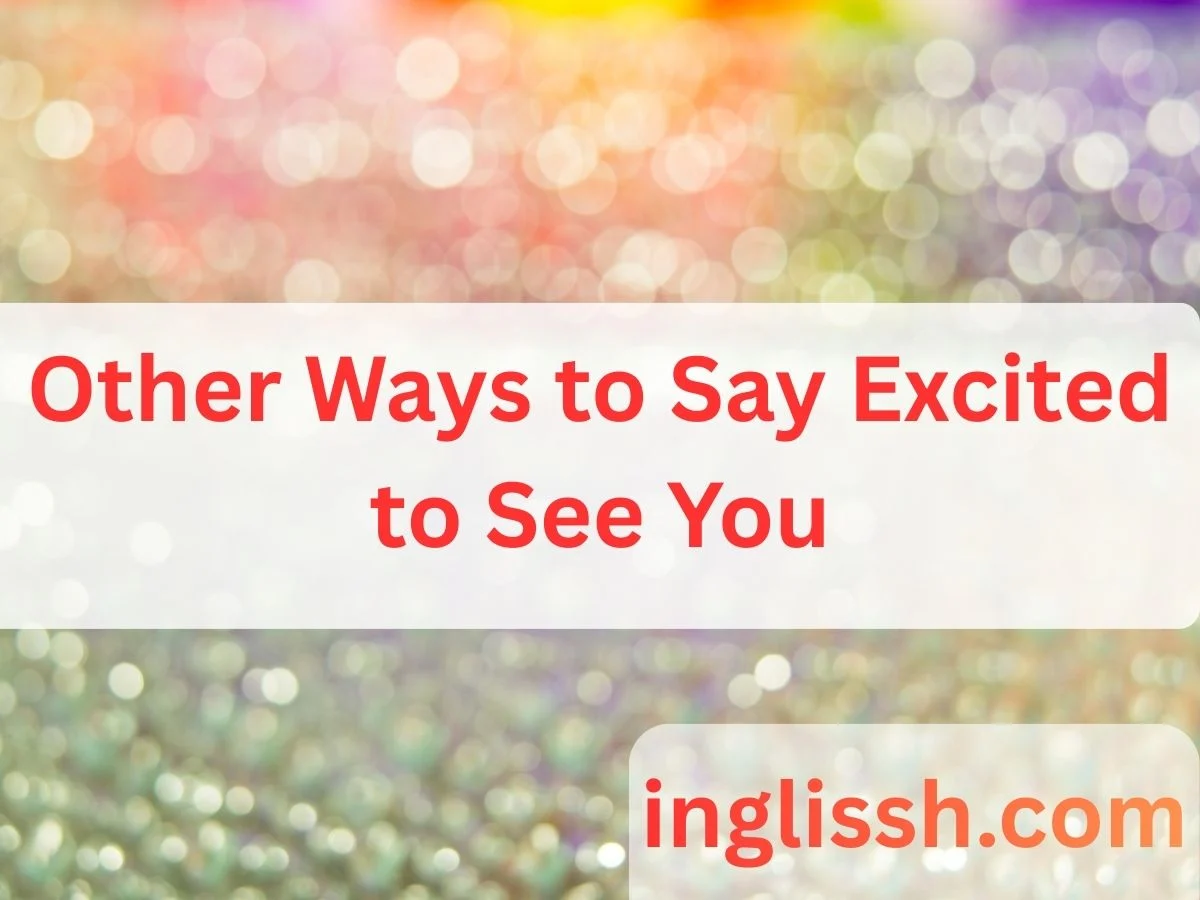 Other Ways to Say Excited to See You