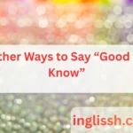 Other Ways to Say “Good to Know”