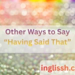 Other Ways to Say “Having Said That”