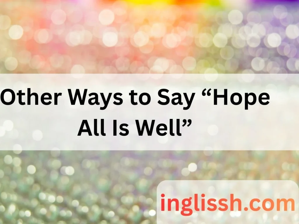 Other Ways to Say “Hope All Is Well”