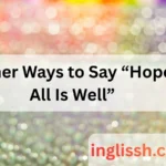 Other Ways to Say “Hope All Is Well”