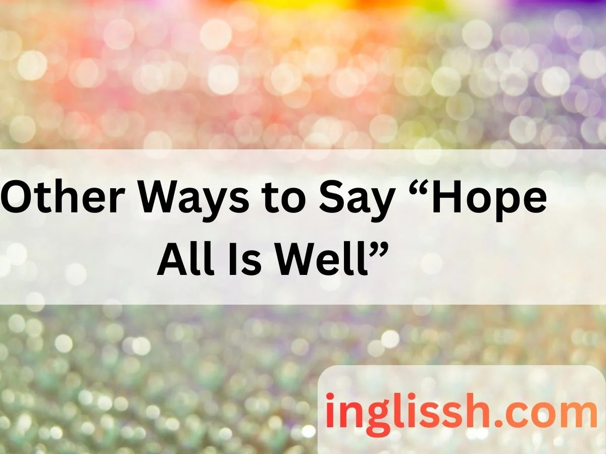 Other Ways to Say “Hope All Is Well”