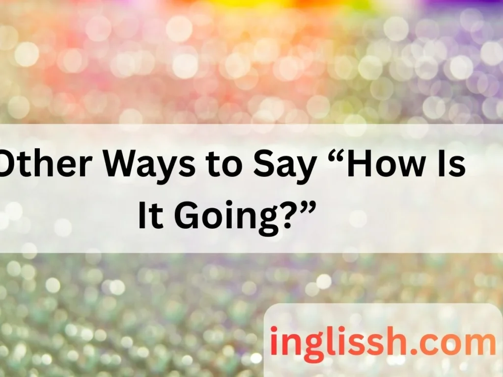 Other Ways to Say “How Is It Going?”
