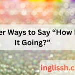 Other Ways to Say “How Is It Going?”