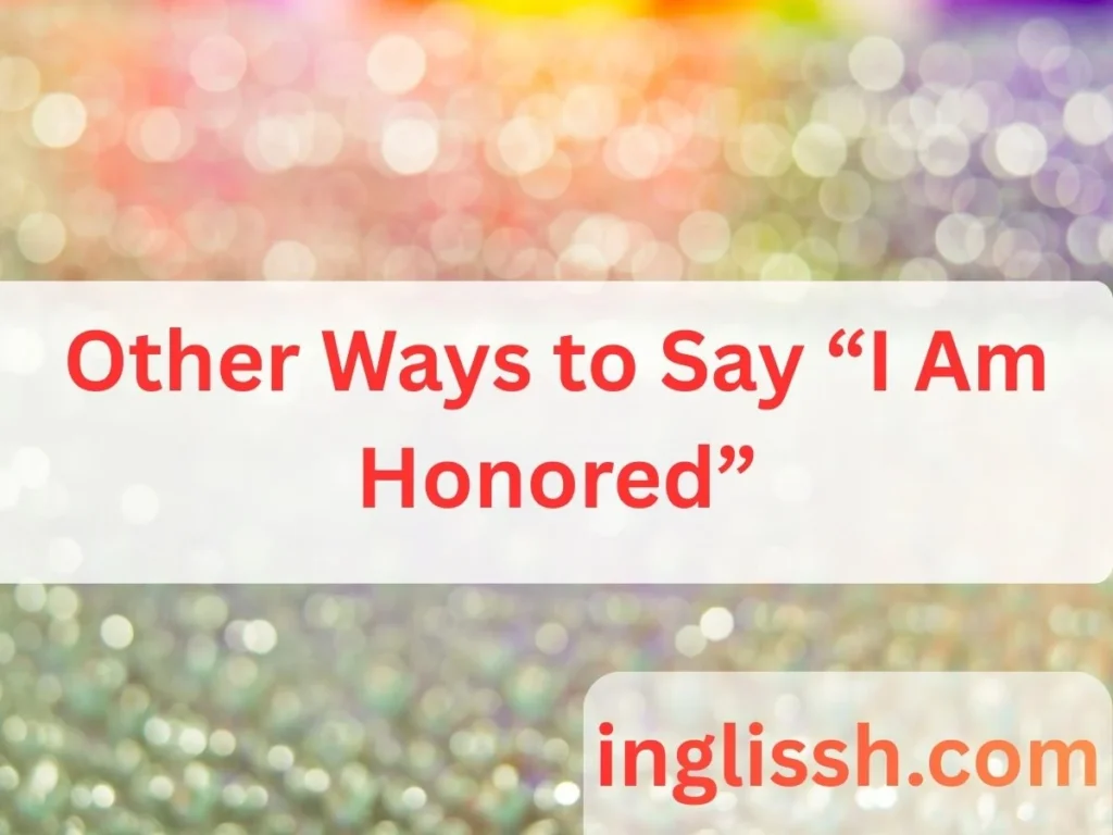 Other Ways to Say “I Am Honored”