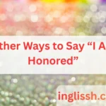 Other Ways to Say “I Am Honored”